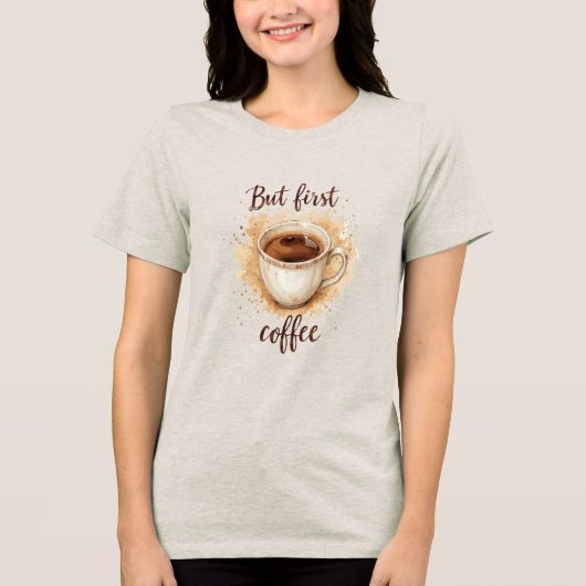 Coffee Cup Art Print - Aber der erste Kaffee Tri-Blend Shirt (Vorderseite)