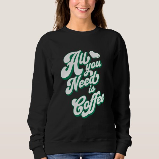 Coffee Cute I Love Coffee All You Need is Coffee Sweatshirt (Vorderseite)