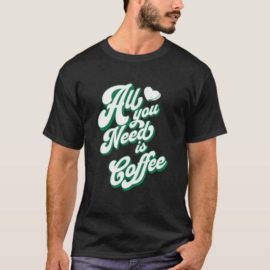 Coffee  Cute I Love Coffee All You Need is Coffee T-Shirt (Vorderseite)