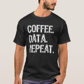 Coffee Data Repeat  Data Analyst T-Shirt (Vorderseite)