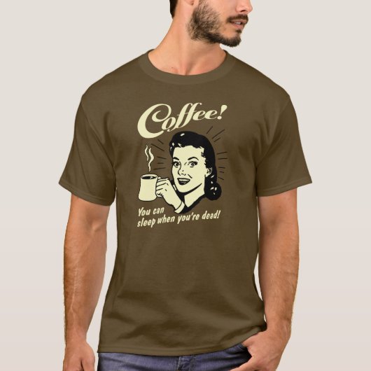 Coffee! Du kannst schlafen, wenn du tot bist! T-Shirt (Vorderseite)
