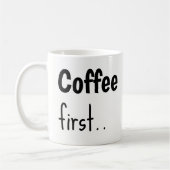 Coffee First... Coffee Mugs Kaffeetasse (Links)