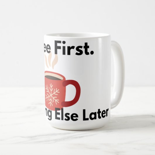 Coffee First Everything Else Later Mug Kaffeetasse (VorderseiteRechts)