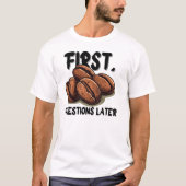 Coffee First Funny Quote T-Shirt – Caffeine Before (Vorderseite)