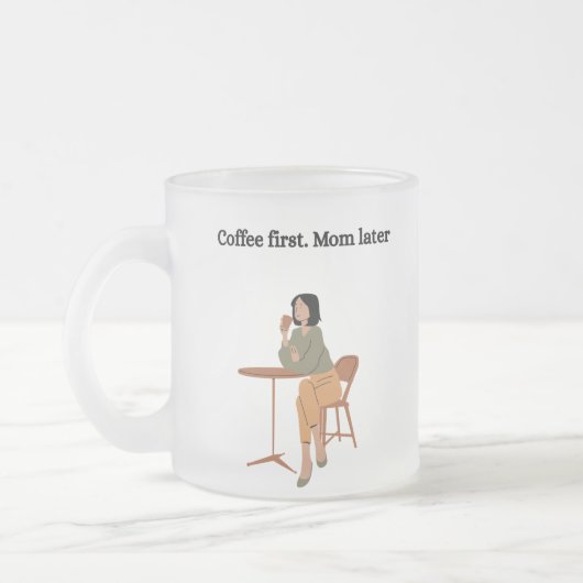 Coffee First. Mom Later Mug Mattglastasse (Links)