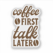 Coffee First, Talk Later Aufkleber (Vorderseite)