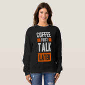 Coffee First Talk Later Coffee Sweatshirt (Vorne ganz)