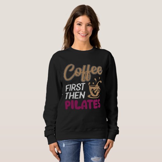 Coffee First Then Pilates Workout Sweatshirt (Vorne ganz)