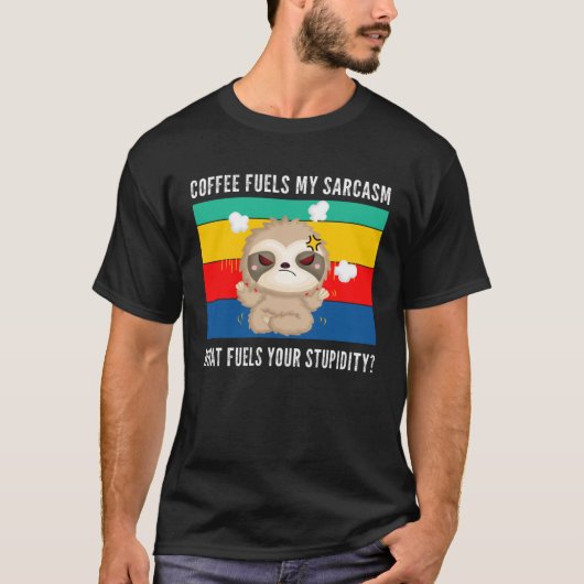 coffee fuels my sarcasm what fuels your stupidity  T-Shirt (Vorderseite)