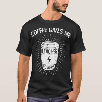 Coffee Gives Me Teacher Powers Funny Coffee Lover T-Shirt