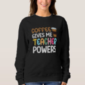 Coffee Gives me Teacher Powers Sweatshirt (Vorderseite)