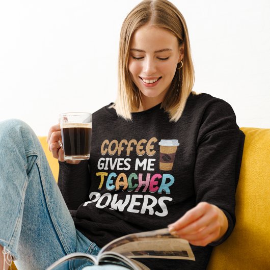 Coffee Gives me Teacher Powers Sweatshirt