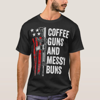 Coffee Guns & Messy Buns  Funny Gun Owner Womens   T-Shirt