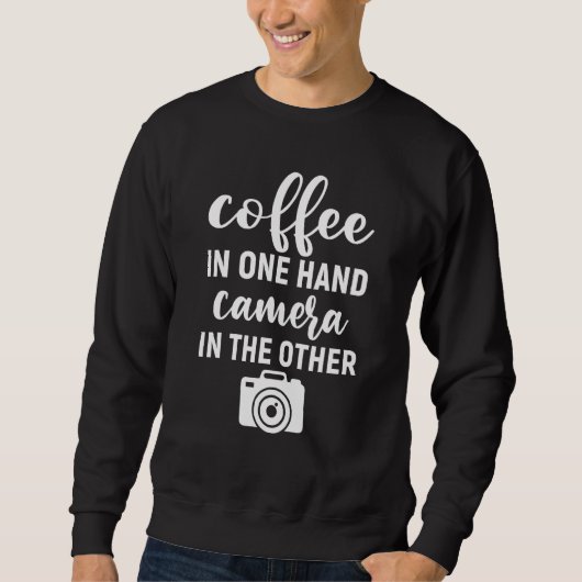 Coffee In One Hand Camera In The Other  Photograph Sweatshirt (Vorderseite)