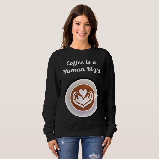 Coffee Is a Human Right Funny Coffee Mug Cup Coffe Sweatshirt (Vorne ganz)