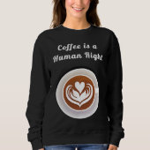 Coffee Is a Human Right Funny Coffee Mug Cup Coffe Sweatshirt (Vorderseite)