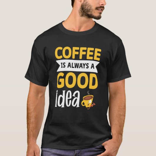 Coffee Is Always A Good Idea 1 T-Shirt (Vorderseite)