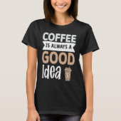Coffee Is Always A Good Idea  1 T-Shirt (Vorderseite)