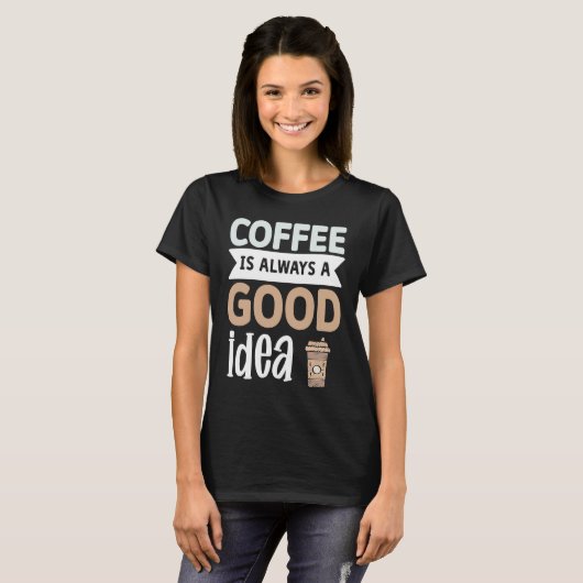 Coffee Is Always A Good Idea  1 T-Shirt (Vorne ganz)