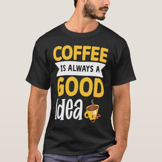 Coffee Is Always A Good Idea 3 T-Shirt (Vorderseite)