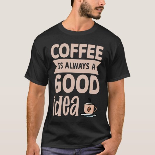 Coffee Is Always A Good Idea 8 T-Shirt (Vorderseite)