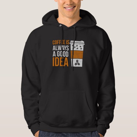 Coffee Is Always A Good Idea Coffee Hoodie (Vorderseite)