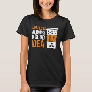 Coffee Is Always A Good Idea Coffee T-Shirt