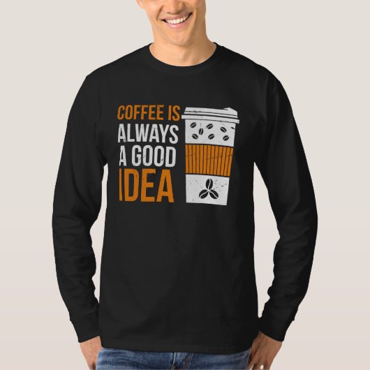 Coffee Is Always A Good Idea Coffee T-Shirt (Vorderseite)