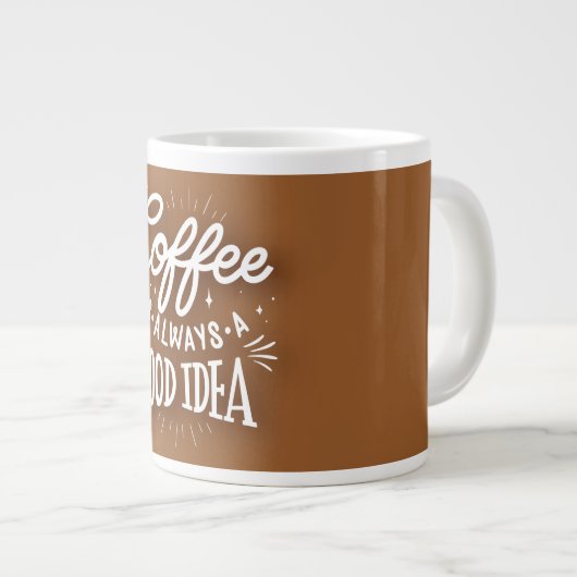 Coffee Is Always A Good Idea,  Jumbo-Tasse (Vorderseite Rechts)
