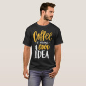 Coffee Is Always A Good Idea Saying Coffee Lovers T-Shirt (Vorne ganz)