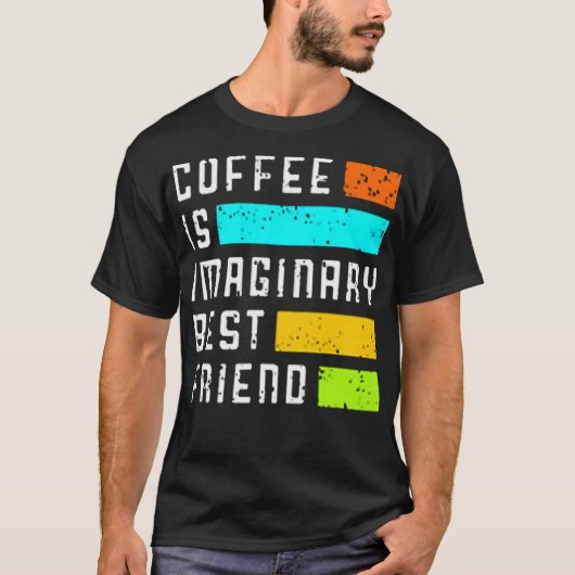 Coffee is imaginary best friend T-Shirt (Vorderseite)