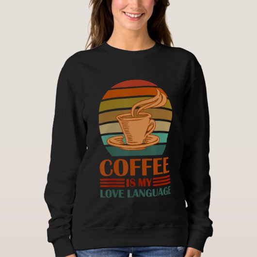 Coffee Is My Love Language Funny Coffee Lovers Dri Sweatshirt (Vorderseite)