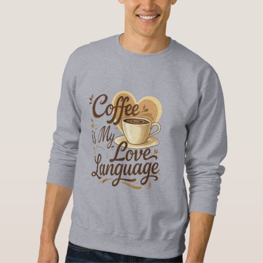 Coffee is My Love Language Funny Quote Sweatshirt (Vorderseite)