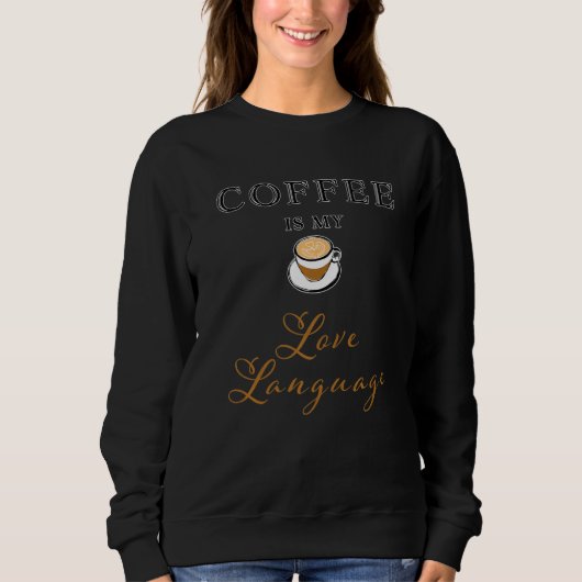 Coffee Is My Love Language Sweatshirt (Vorderseite)