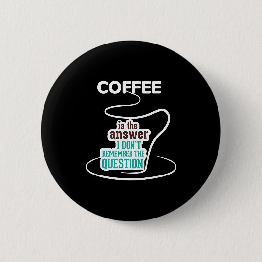 Coffee Is The Answer I Don't Remember The Question Button (Vorderseite)