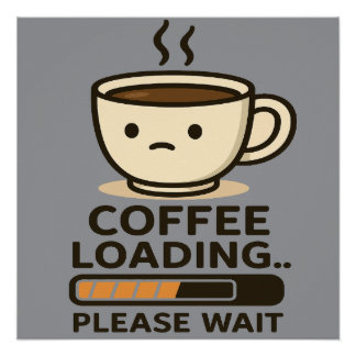Coffee Loading Please Wait- Funny Morning Caffeine Poster