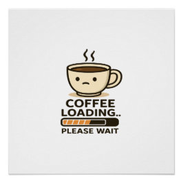 Coffee Loading Please Wait- Funny Morning Caffeine Poster