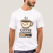 Coffee Loading Please Wait- Funny Morning Caffeine T-Shirt (Vorderseite)