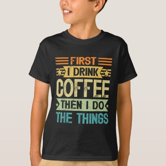 Coffee Lover First I Drink Coffee Then I Do The Th T-Shirt (Vorderseite)