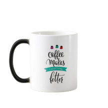 Coffee Makes Everything Better Mug
