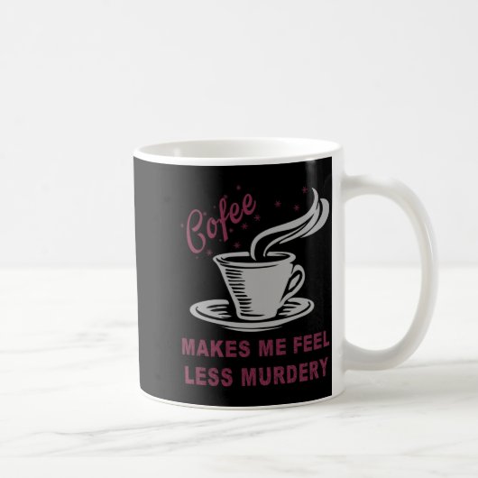 Coffee Makes Me Feel Less Murdery Funny Sarcastic  Kaffeetasse (Rechts)