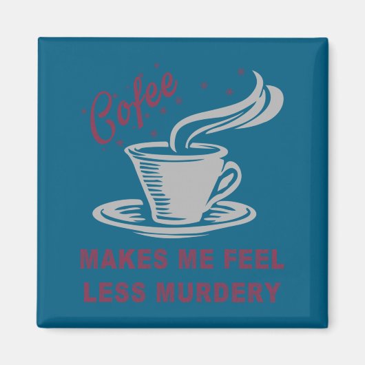 Coffee Makes Me Feel Less Murdery Funny Sarcastic Magnet (Vorne)