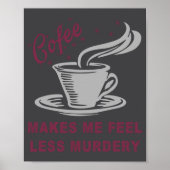 Coffee Makes Me Feel Less Murdery Funny Sarcastic  Poster (Vorne)