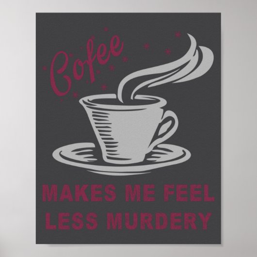 Coffee Makes Me Feel Less Murdery Funny Sarcastic  Poster (Vorne)