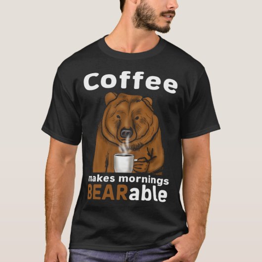 Coffee Makes Mornings BEARable Coffee Bear T-Shirt (Vorderseite)
