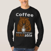 Coffee Makes Mornings BEARable Coffee Bear T-Shirt (Vorderseite)