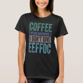Coffee Means Backwords I Don't Give Eeffoc Sarcas T-Shirt (Vorderseite)