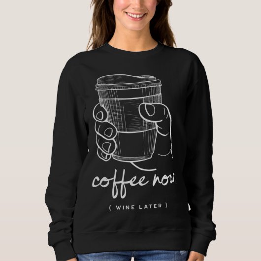 Coffee Now Wine Later Sweatshirt (Vorderseite)