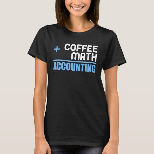 Coffee Plus Math Equals Accounting For Accountant T-Shirt (Vorderseite)