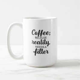 Coffee: Reality Needs a Filter - Typography Art Kaffeetasse